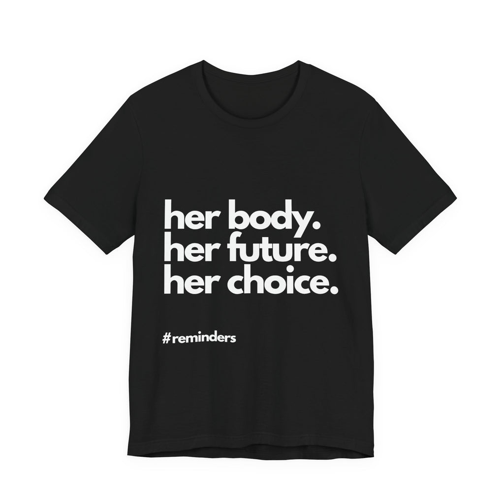 "Her Body. Her Future. Her Choice" T-Shirt (Cotten)