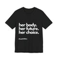 "Her Body. Her Future. Her Choice" T-Shirt (Cotten)