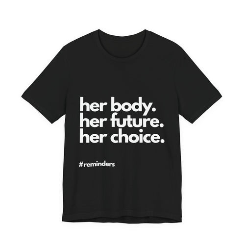 "Her Body. Her Future. Her Choice" T-Shirt (Cotten)